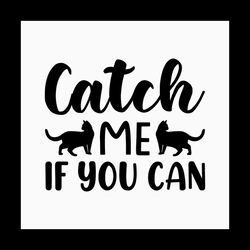 catch me if you can svg, pet svg, cat svg, cat lover svg