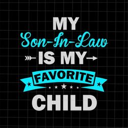 my son in law is my favorite child svg, child vote svg, child quote svg