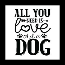 All you need is love and a dog svg, Pet Svg, Dog Svg, Cute Dog Svg, Funny Svg