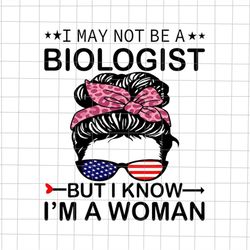 I May Not Be A Biologist But I Know I'm A Woman Svg, Mom Messy Bun Svg, Mother's Day Svg, Mother's Day Svg, Mother's Day