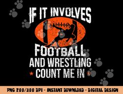 If It Involves Football and Wrestling Count Me png, sublimation copy