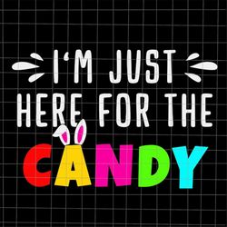 I'm Just Here For The Candy Svg, Funny Easter Day Svg, Kid Easter Day Quote Svg, Egg Easter Day Svg, Easter Day Svg
