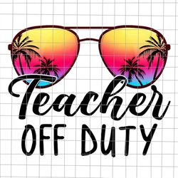 Teacher Off Duty Glasses Png, Summer Break Png, Last Day Of School Teacher Png, Teacher Life Png, Day Of School Png