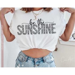 Be The Sunshine Svg Png, Inspirational Svg, Motivational Svg Quotes, Positive Vibes Svg Shirt Design, Encouragement Svg