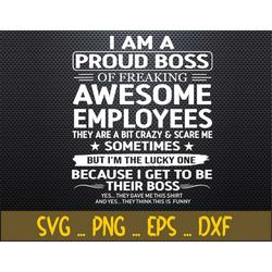 I Am A Proud Boss Of Freaking Awesome Employees Svg, Eps, Png, Dxf, Digital Download_ WHITE
