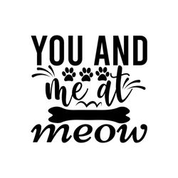 You and me at meow svg, Pet Svg, Cat Svg, Cat lover Svg, Cute Cats Svg