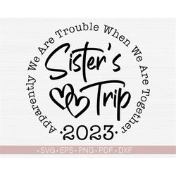 Sister's Trip 2023 Svg,Apparently We Are Trouble When We Are Together Svg File For Cricut and Silhouette,Girls Trip Svg,