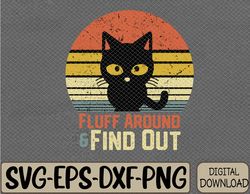 Funny Retro Cat Fluff Around and Find Out Funny Sayings Svg, Eps, Png, Dxf, Digital Download