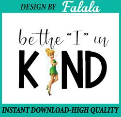 Tinker Bell Be The I In Kind PNG, Kindness sublimation, Be Kind png, Choose Kindness