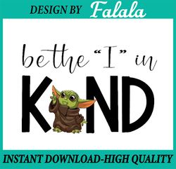 Baby Yoda PNG, Yoda Be Kind PNG, Be The I In Kind png, Kindness png, Be Kind png, Choose Kindness png, Baby Yoda Be The