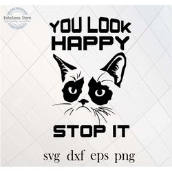 you look happy stop it, grumpy cat svg, cat svg, funny cat svg, sad cat svg, angry cat, vector, cut file, silhouette,, s