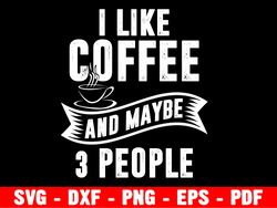 I Like Coffee And Maybe 3 People Svg, Funny Shirt, Coffee Lover Svg, Women Shirt, Women Tee, Funny Decor, Cat Shirt