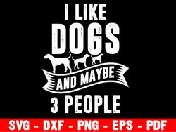 I Like Dogs And Maybe 3 People Svg, Funny Shirt, Dogs Lover Svg, Women Shirt, Women Tee, Funny Decor, Cat Shirt