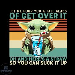 Baby Yoda Let Me Pour You A Tall Glass Of Get Over It Oh And Heres A Straw Svg