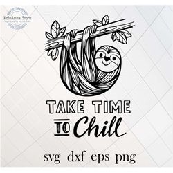 take time to chill svg, chill out svg, relax svg, sloth svg, spirit animal svg, vector, sloth cut file, silhouette,, svg