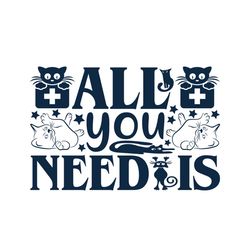 All you meed is svg, Pet Svg, Cat Svg, Cat lover Svg, Cute Cats Svg