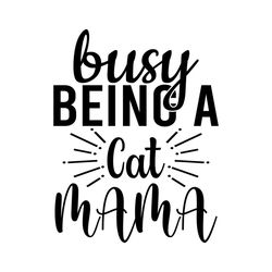 Busy being a cat mama svg, Pet Svg, Cat Svg, Cat lover Svg, Cute Cats Svg