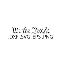We the People - Digital Download, Instant Download, svg, dxf, eps & png files included!