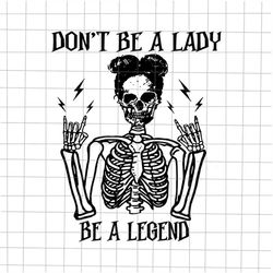 Don't Be A Lady Be A Legend Svg, Women Skeletons Halloween Svg, Girl Skeleton Halloween Svg, Skeletons Svg