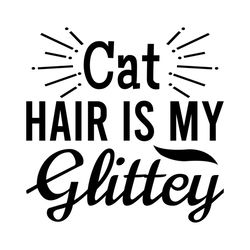 Cat hair is my glittey svg, Pet Svg, Cat Svg, Cat lover Svg, Cute Cats Svg
