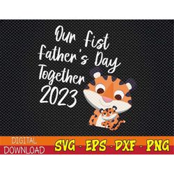 our first father's day 2023 svg,matching tiger for dad and me,1st father's day,dad and baby svg, eps, png, dxf, digital