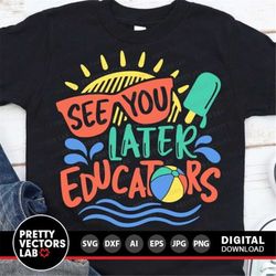 See You Later Educators Svg, Last Day of School Cut Files, Kids Svg Dxf Eps Png, Funny Quote Svg, End of School Clipart,