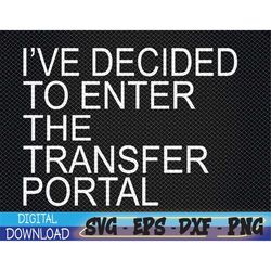 Ive Decided To Enter The Transfer Portal Svg, Eps, Png, Dxf, Digital Download