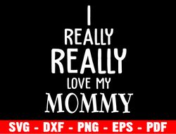 I Really Love Mommy Svg, Mother's Day Svg, Mommy Svg, Baby Kids Svg, Dxf, Png, Eps, Jpeg, Cut File, Cricut, Silhouette