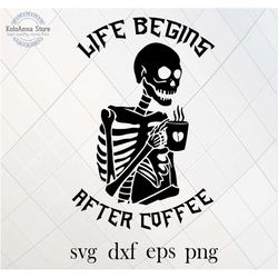 life begins after coffee, coffee svg, coffee sayings, coffee quote, morning svg, skeleton svg, cut file, silhouette,, sv