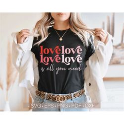 Love Is All You Need Svg, Valentine's Day Png, Valentine Sublimation Design Downloads Valentine's Shirt Cut File for Cri