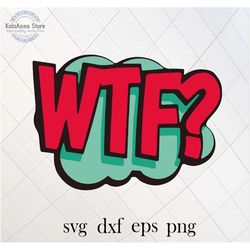 wtf svg, what the fuck svg, comics svg, funny svg, sign svg, sayings svg, quote svg, vector file, cut file, silhouette,