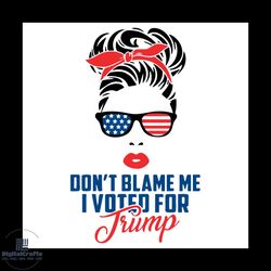 Dont Blame Me I Voted For Trump Messy Bun Momlife Svg