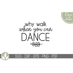 dance svg - dance teacher svg - why walk when you can dance svg - dance class svg - drill team svg - dance life svg - da