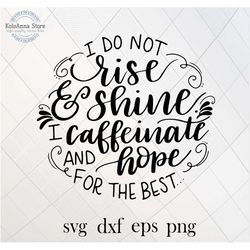 I do not rise and shine, i caffeinate, and hope for the best, coffee svg, coffee saying, quote, cut file, silhouette,, s