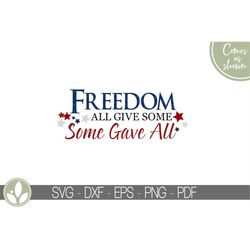 Freedom Svg - Some Gave All Svg - Patriotic Svg - Soldier Svg - 4th of July Svg - Military Svg - All Gave Some Svg - Vet