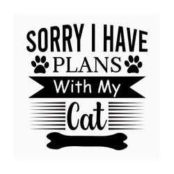 Sorry i have plans with my cat svg, Pet Svg, Cat Svg, Cat lover Svg, Cute Cats Svg