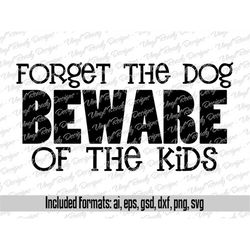 Forget the dog Beware of the kids - Family Children Vector Art - Svg Eps Ai Gsd Png Dxf Download