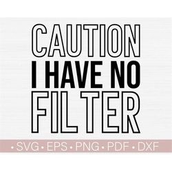 Caution I Have No Filter SVG PNG, Funny Svg Quotes, Sassy - Sarcastic Svg Sayings, Cut File for Cricut, Silhouette Eps D