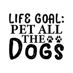 Life goal pet all the dogs svg, Pet Svg, Dog Svg, Cute Dog Svg