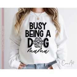 Busy Being a Dog Mama Svg, Dog Mom Svg Cut File For Cricut, Mother's Day Svg Png, Dog Mama Shirt Svg Silhouette Eps Dxf