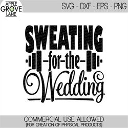 Sweating for the Wedding Svg - Bride Svg - Groom Svg - Exercise Svg - Wedding Shirt Svg - Bachelorette Svg - Engagement