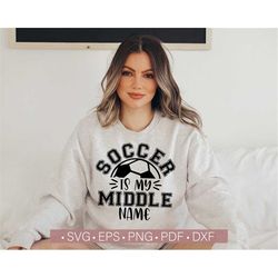 Soccer SVG PNG, Funny Soccer Quotes, Soccer is My Middle Name Svg T Shirt or Sweatshirt Design Cut File Cricut, Silhouet