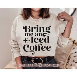 Bring Me An Iced Coffee Svg, Coffee Svg, Gift For Coffee Lover Shirt Svg Cut File for Cricut, Funny Coffee Sayings, Quot