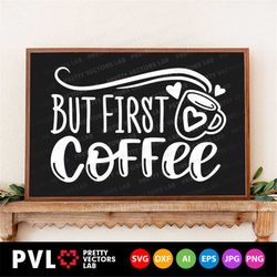 But First Coffee Svg, Coffee Saying Cut Files, Coffee Mug Svg, Funny Quote Svg Dxf Eps Png, Coffee Lover, Coffee Sign Sv