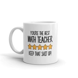 best math teacher mug-you're the best math teacher keep that shit up-5 star math teacher-five star math teacher-best mat