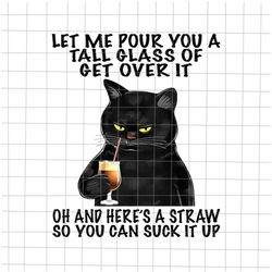 Let Me Pour You A Tall Glass Of Get Over It Black Cat Png, Black Cat Quote Design, Funny Cat Png, Black Cat Png