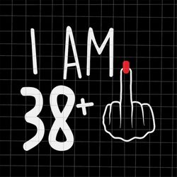I Am 38 Plus 1 Svg, Woman 39th Birthday Svg, Birthday Girl Svg, 39th Birthday Svg, Women Birthday Svg.