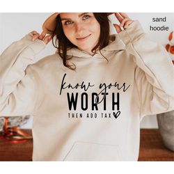 Know Your Worth Than Add Tax Sweatshirt,  Trendy  Shirt, Worth Sweatshirt ,Trendy Hoodie ,Gift For Her, Gift For Bestfri