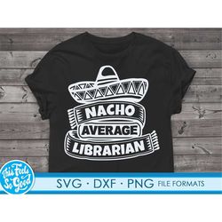 Cute Librarian svg files for Cricut. Birthday Gift Librarians png, svg, dxf clipart files. Nacho Average Librarian Birth