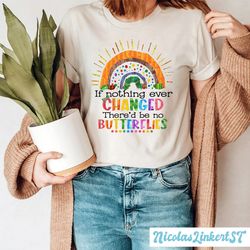 If Nothing Changed There'd Be No Butterflies, Very Hungry Caterpillar shirt, Kids Shirt, Rainbow Hungry Caterpillar, Tea